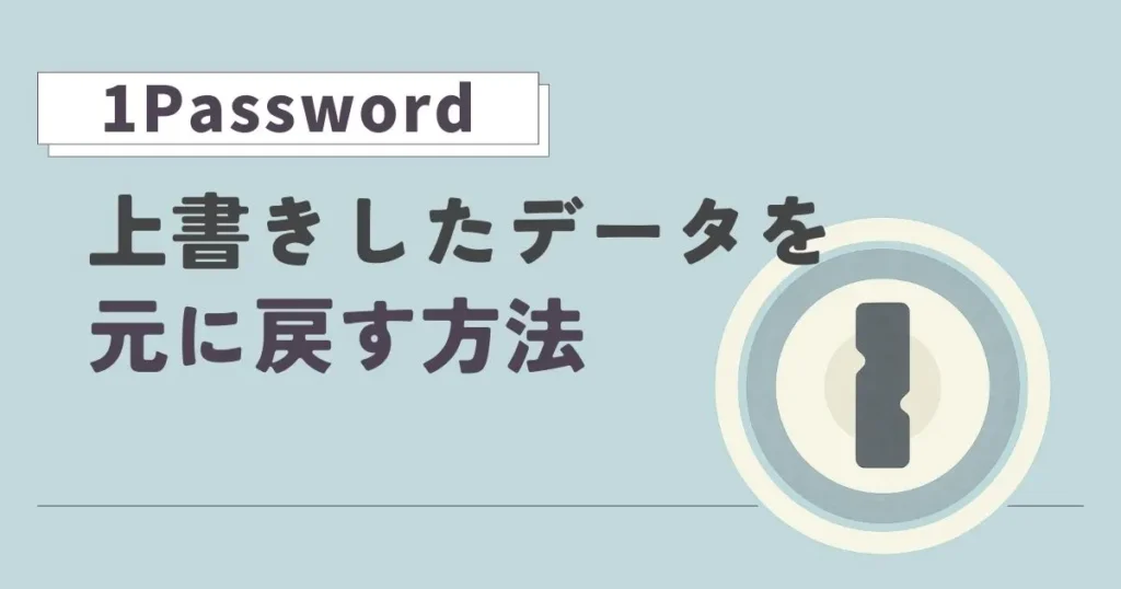 1Passwordのデータを間違って上書きしてしまったときの対処記事のアイキャッチ