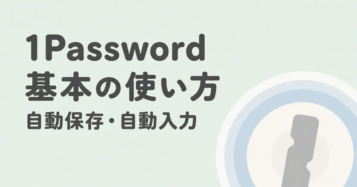 1Passwordの基本的な使い方。自動保存・自動入力の方法