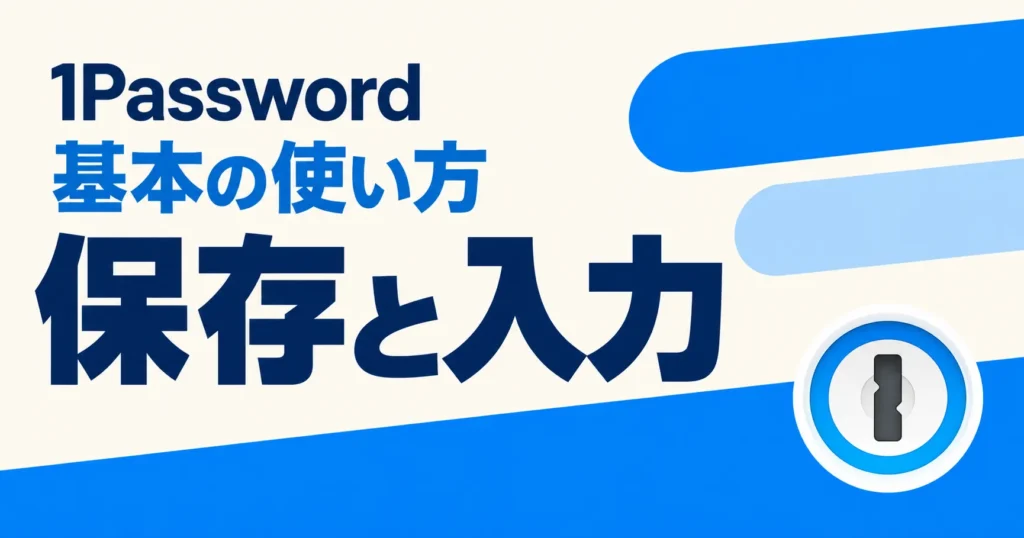 1Passwordの基本的な使い方。自動保存・自動入力の方法